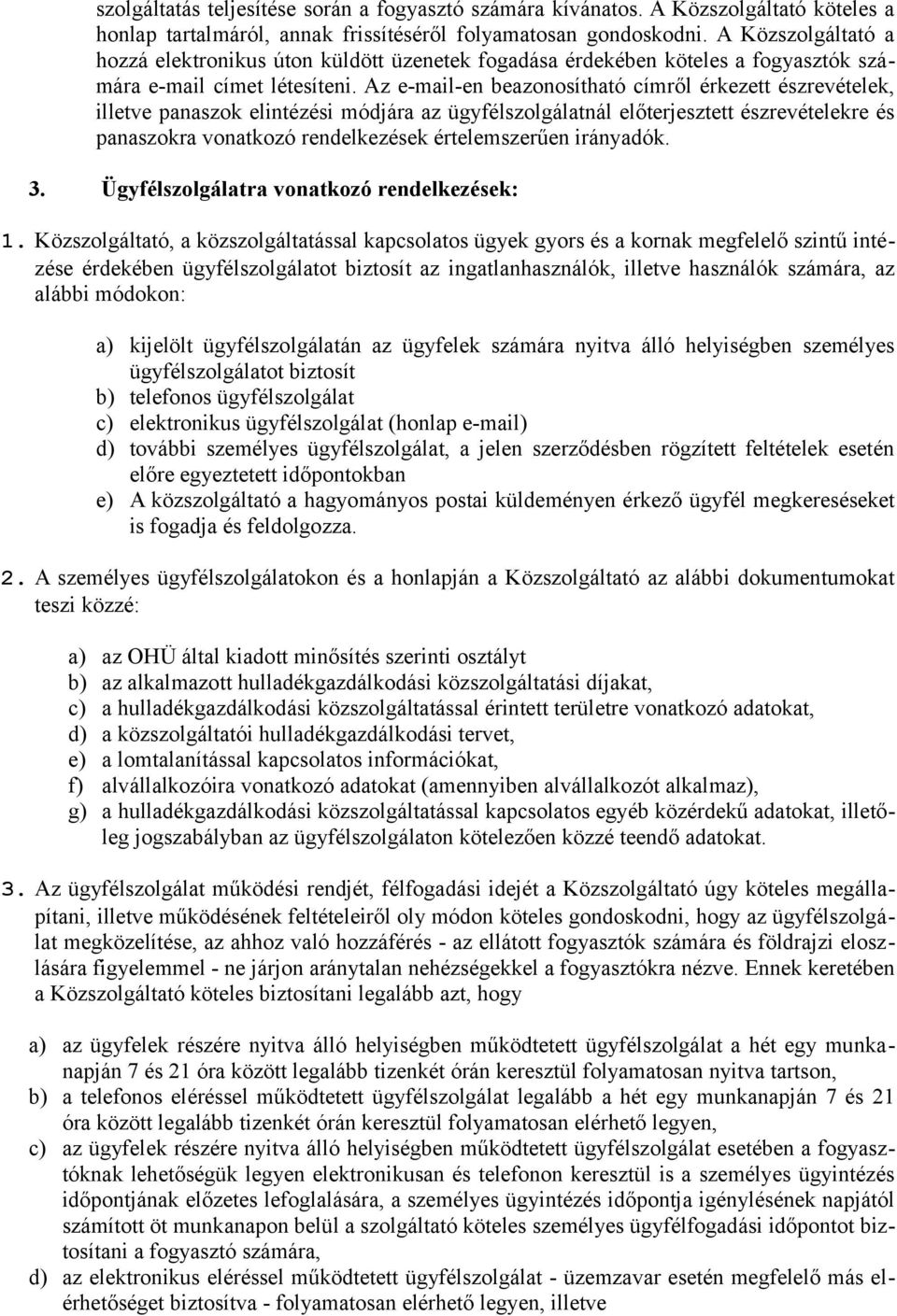 Az e-mail-en beazonosítható címről érkezett észrevételek, illetve panaszok elintézési módjára az ügyfélszolgálatnál előterjesztett észrevételekre és panaszokra vonatkozó rendelkezések értelemszerűen