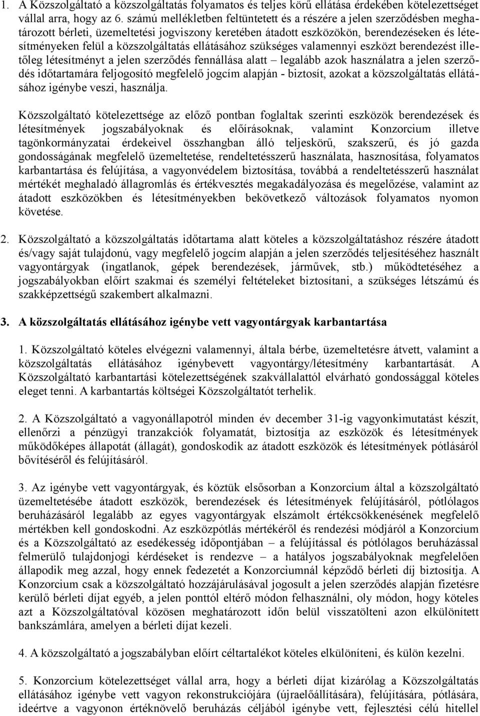 közszolgáltatás ellátásához szükséges valamennyi eszközt berendezést illetőleg létesítményt a jelen szerződés fennállása alatt legalább azok használatra a jelen szerződés időtartamára feljogosító