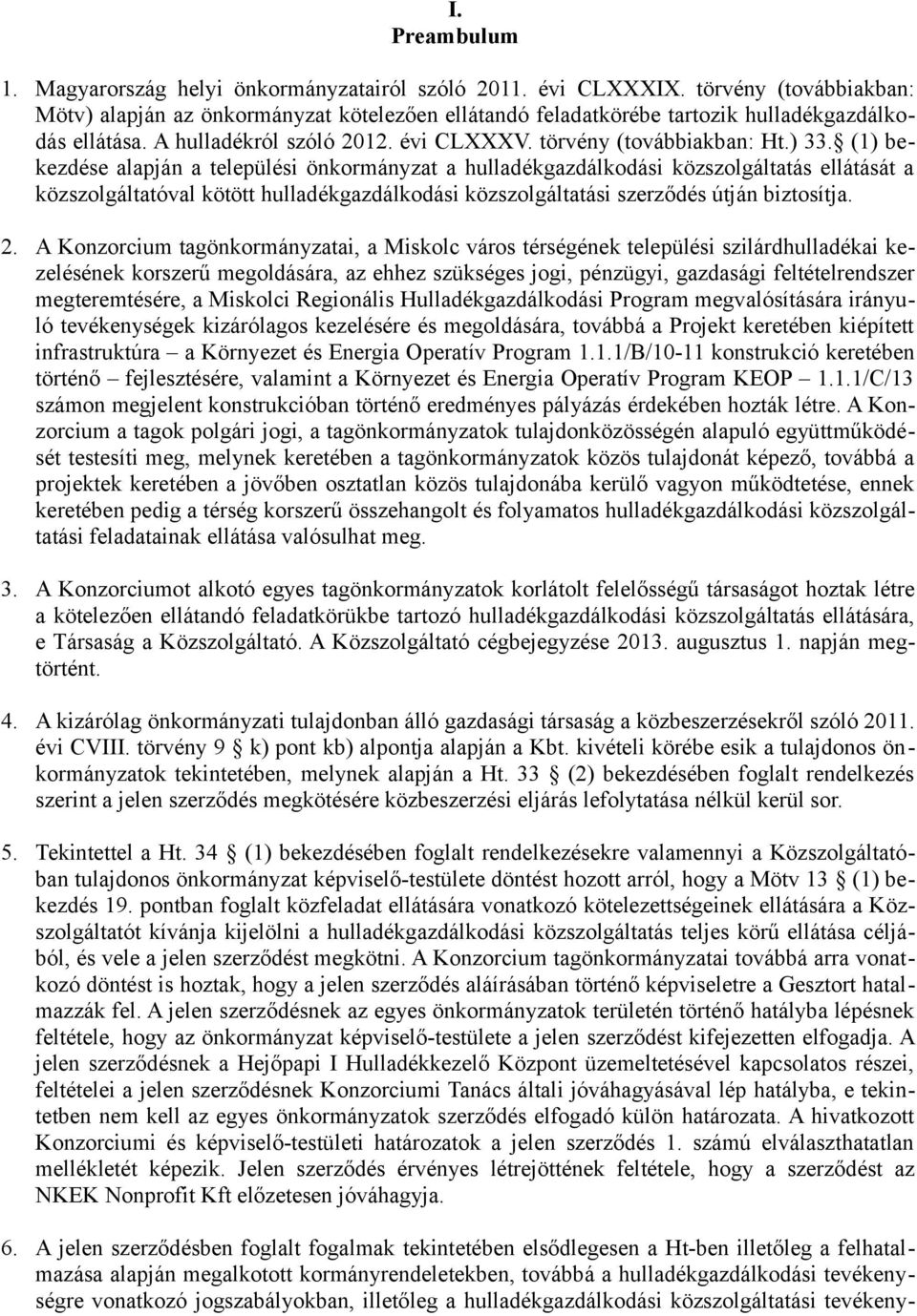 (1) bekezdése alapján a települési önkormányzat a hulladékgazdálkodási közszolgáltatás ellátását a közszolgáltatóval kötött hulladékgazdálkodási közszolgáltatási szerződés útján biztosítja. 2.