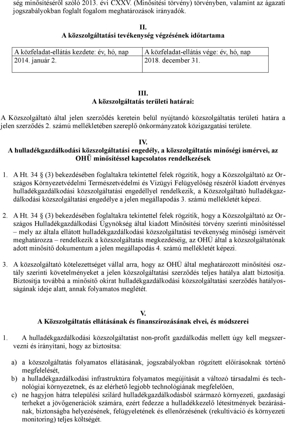 A közszolgáltatás területi határai: A Közszolgáltató által jelen szerződés keretein belül nyújtandó közszolgáltatás területi határa a jelen szerződés 2.