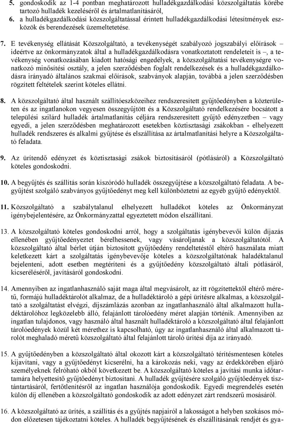 E tevékenység ellátását Közszolgáltató, a tevékenységét szabályozó jogszabályi előírások ideértve az önkormányzatok által a hulladékgazdálkodásra vonatkoztatott rendeleteit is, a tevékenység