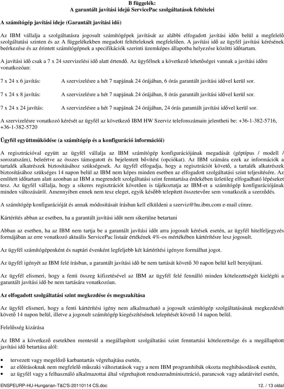 A javítási idő az ügyfél javítási kérésének beérkezése és az érintett számítógépnek a specifikációk szerinti üzemképes állapotba helyezése közötti időtartam.