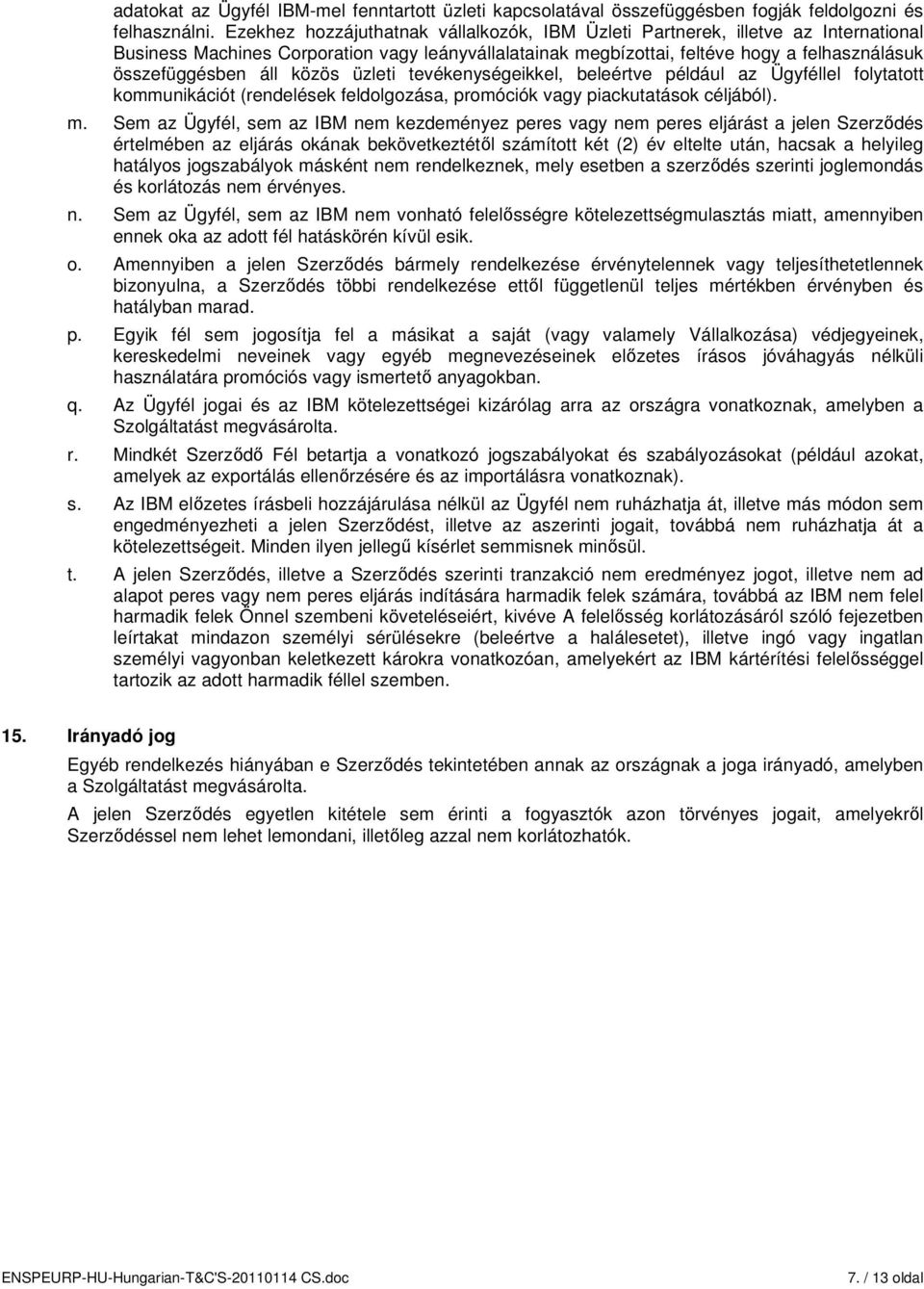 közös üzleti tevékenységeikkel, beleértve például az Ügyféllel folytatott kommunikációt (rendelések feldolgozása, promóciók vagy piackutatások céljából). m.