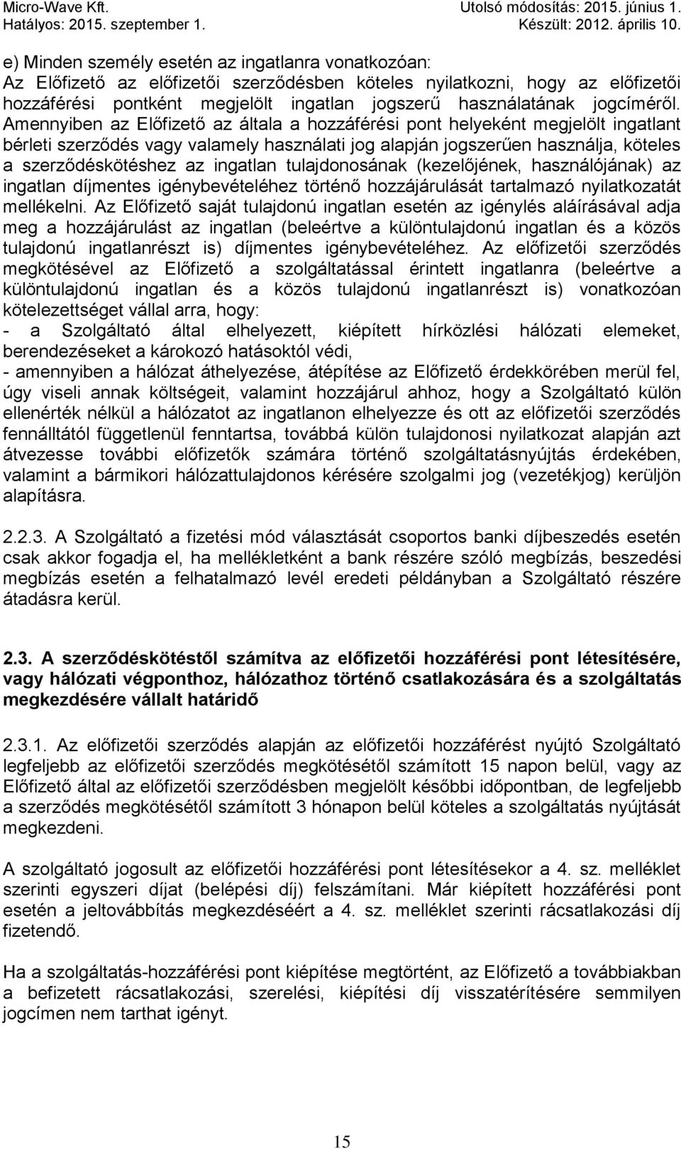 Amennyiben az Előfizető az általa a hozzáférési pont helyeként megjelölt ingatlant bérleti szerződés vagy valamely használati jog alapján jogszerűen használja, köteles a szerződéskötéshez az ingatlan