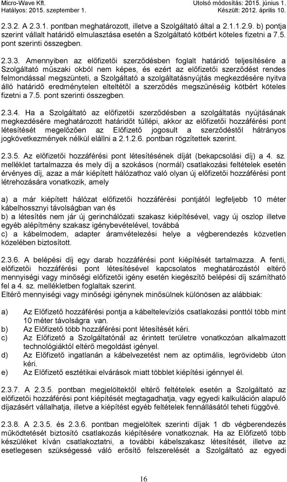 3. Amennyiben az előfizetői szerződésben foglalt határidő teljesítésére a Szolgáltató műszaki okból nem képes, és ezért az előfizetői szerződést rendes felmondással megszünteti, a Szolgáltató a