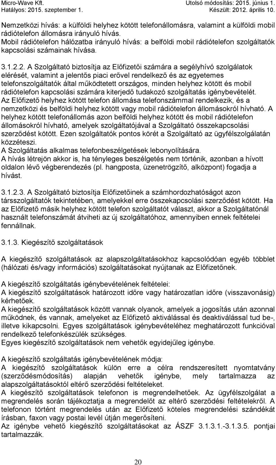 2. A Szolgáltató biztosítja az Előfizetői számára a segélyhívó szolgálatok elérését, valamint a jelentős piaci erővel rendelkező és az egyetemes telefonszolgáltatók által működtetett országos, minden