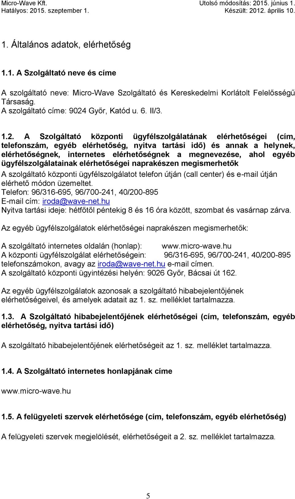 A Szolgáltató központi ügyfélszolgálatának elérhetőségei (cím, telefonszám, egyéb elérhetőség, nyitva tartási idő) és annak a helynek, elérhetőségnek, internetes elérhetőségnek a megnevezése, ahol