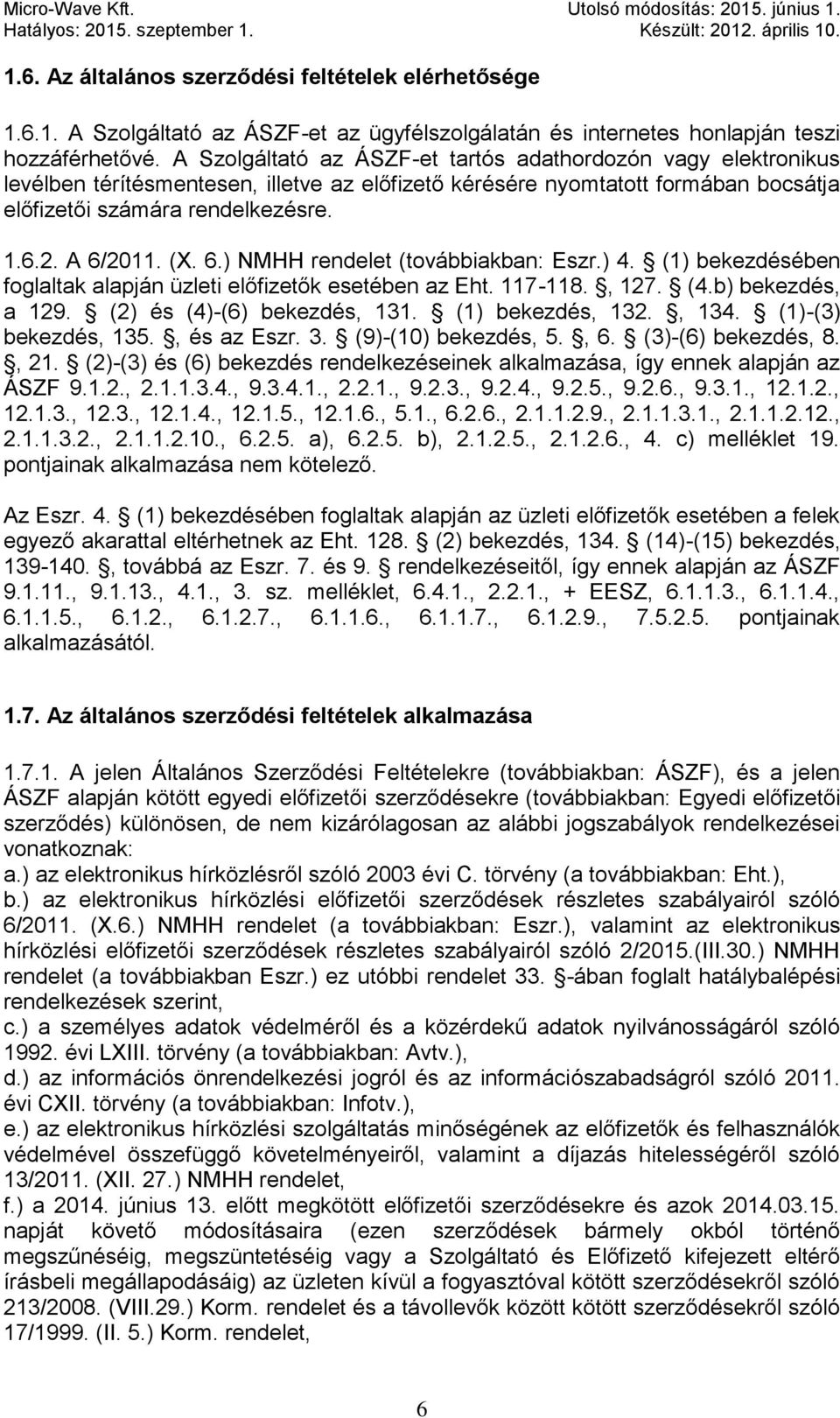 (X. 6.) NMHH rendelet (továbbiakban: Eszr.) 4. (1) bekezdésében foglaltak alapján üzleti előfizetők esetében az Eht. 117-118., 127. (4.b) bekezdés, a 129. (2) és (4)-(6) bekezdés, 131.