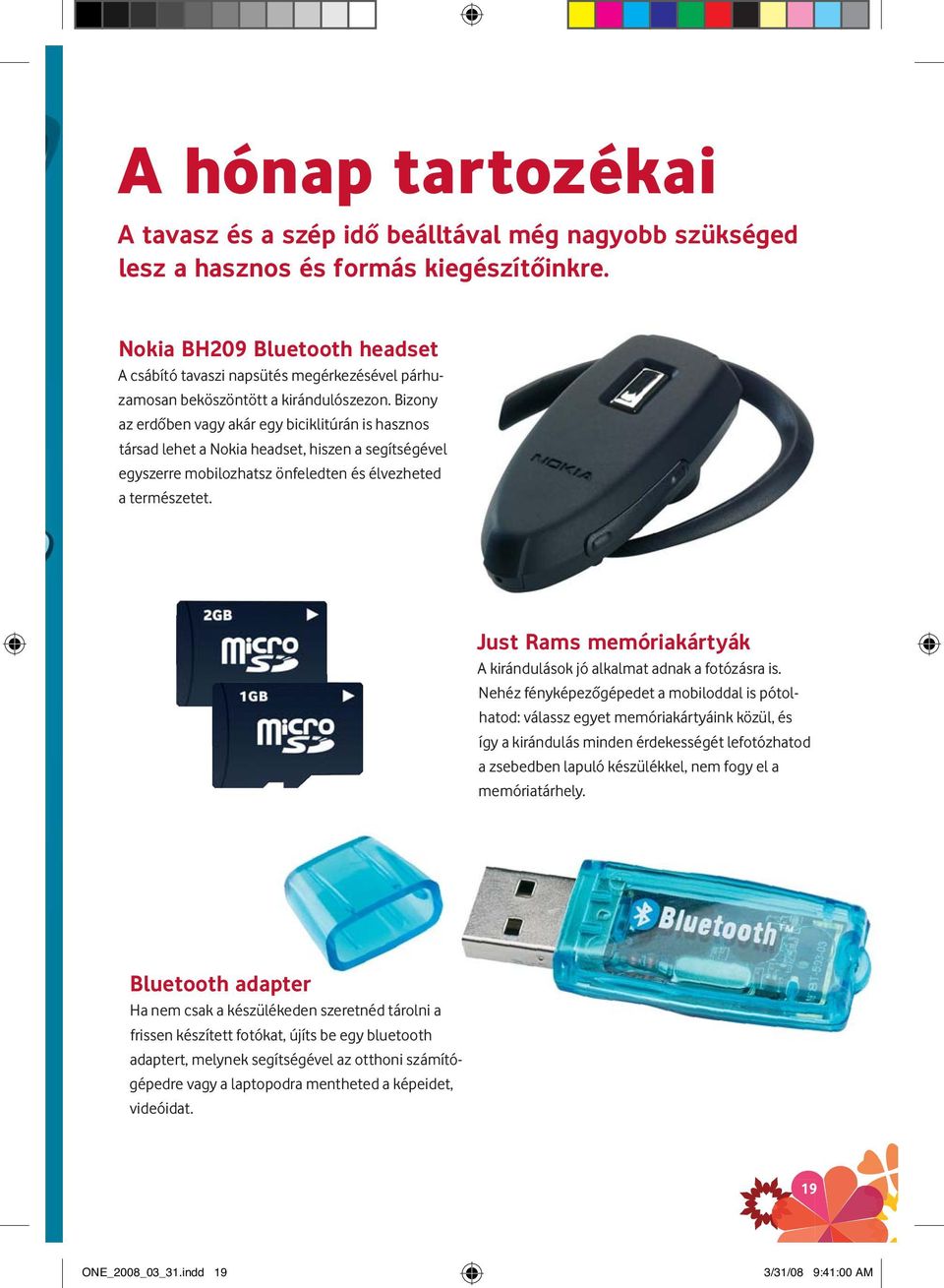 Bizony az erdôben vagy akár egy biciklitúrán is hasznos társad lehet a Nokia headset, hiszen a segítségével egyszerre mobilozhatsz önfeledten és élvezheted a természetet.