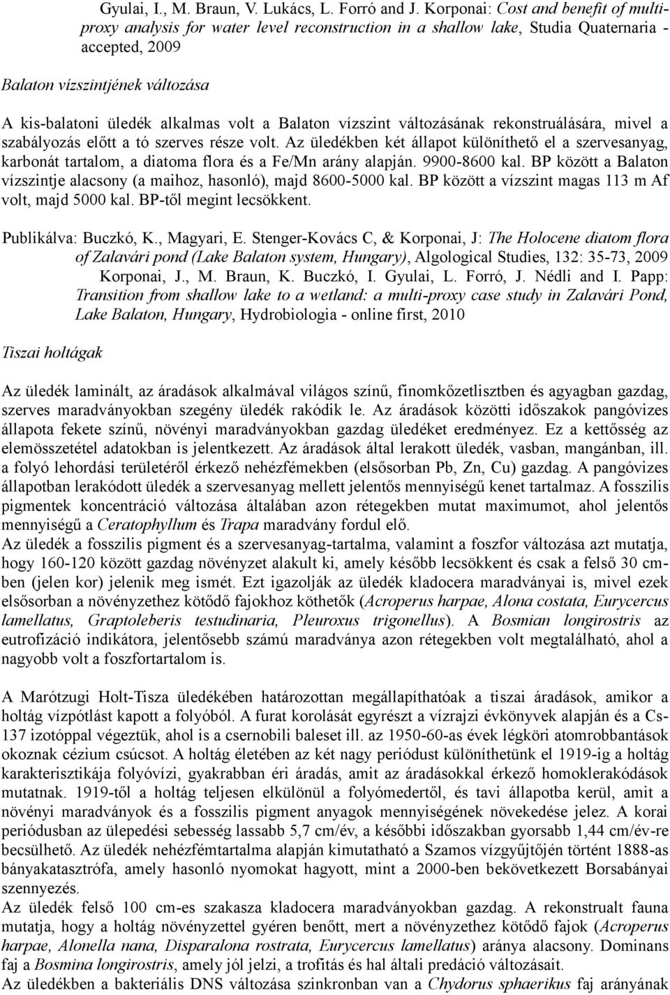 volt a Balaton vízszint változásának rekonstruálására, mivel a szabályozás előtt a tó szerves része volt.