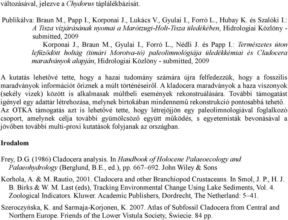 : Természetes úton lefűződött holtág (timári Morotva-tó) paleolimnológiája üledékkémiai és Cladocera maradványok alapján, Hidrologiai Közlöny - submitted, 2009 A kutatás lehetővé tette, hogy a hazai