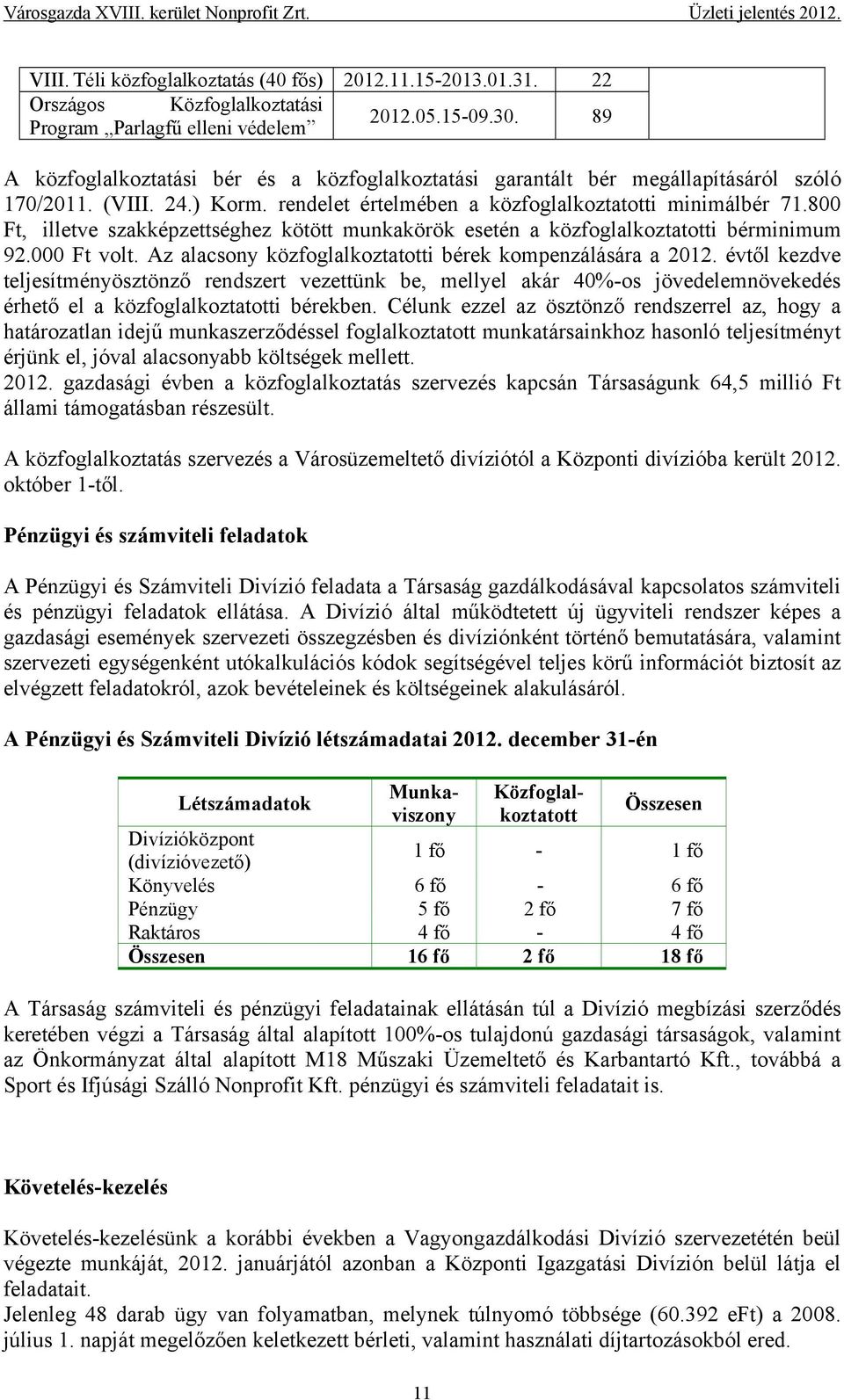 rendelet értelmében a közfoglalkoztatotti minimálbér 71.800 Ft, illetve szakképzettséghez kötött munkakörök esetén a közfoglalkoztatotti bérminimum 92.000 Ft volt.