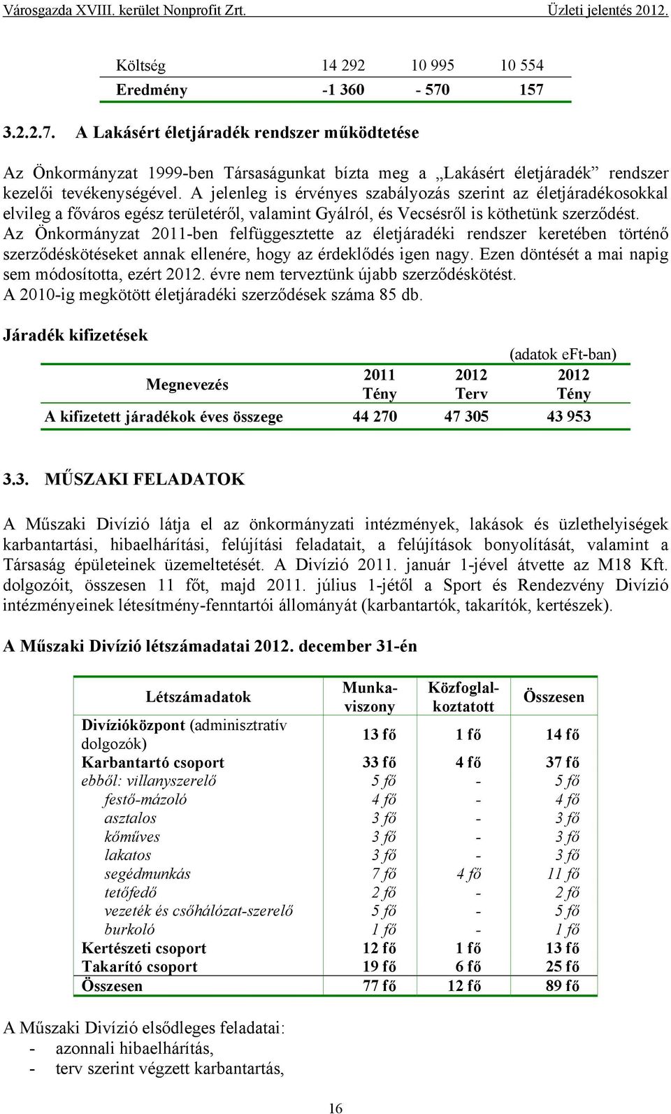 A jelenleg is érvényes szabályozás szerint az életjáradékosokkal elvileg a főváros egész területéről, valamint Gyálról, és Vecsésről is köthetünk szerződést.