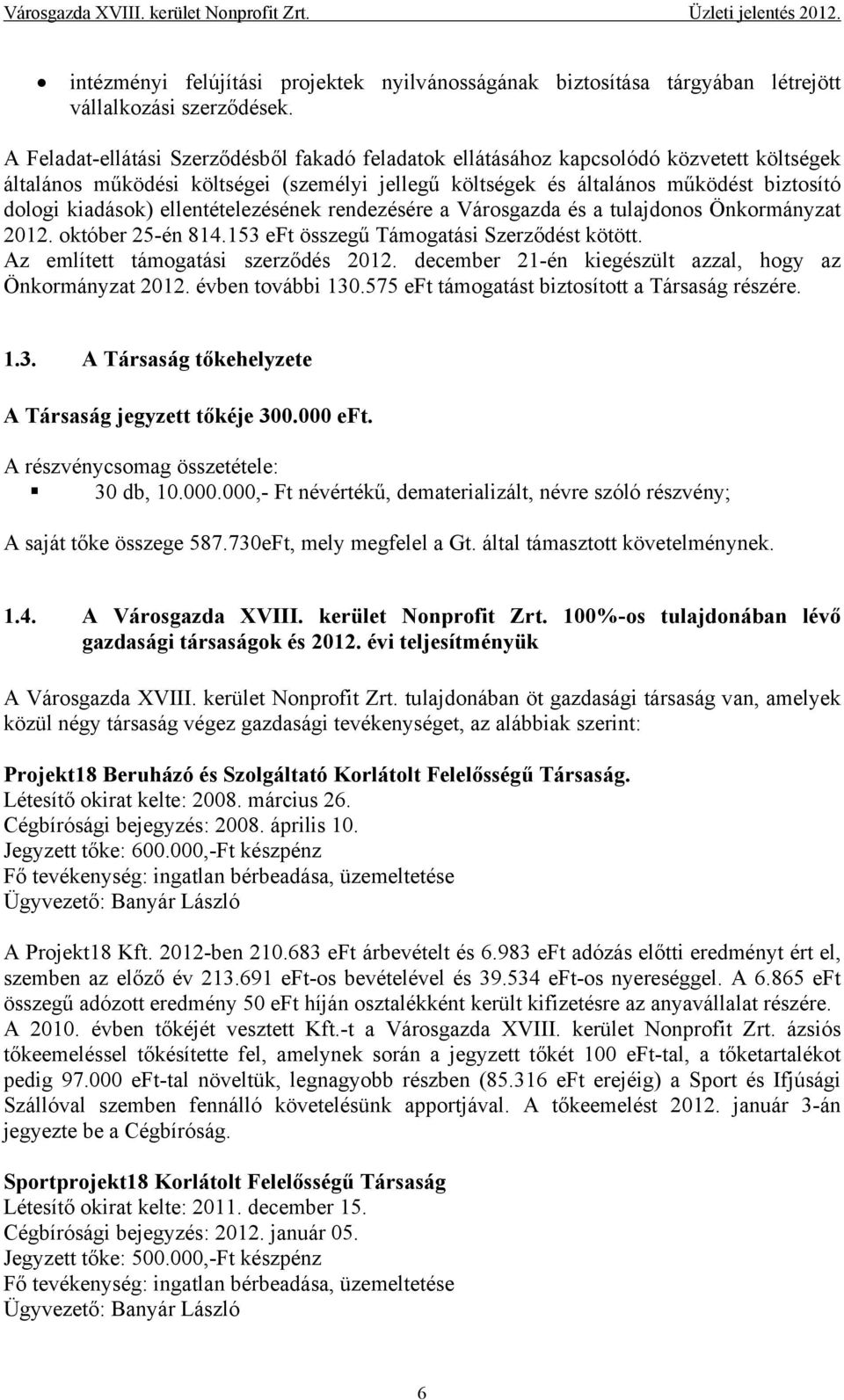 ellentételezésének rendezésére a Városgazda és a tulajdonos Önkormányzat 2012. október 25-én 814.153 eft összegű Támogatási Szerződést kötött. Az említett támogatási szerződés 2012.