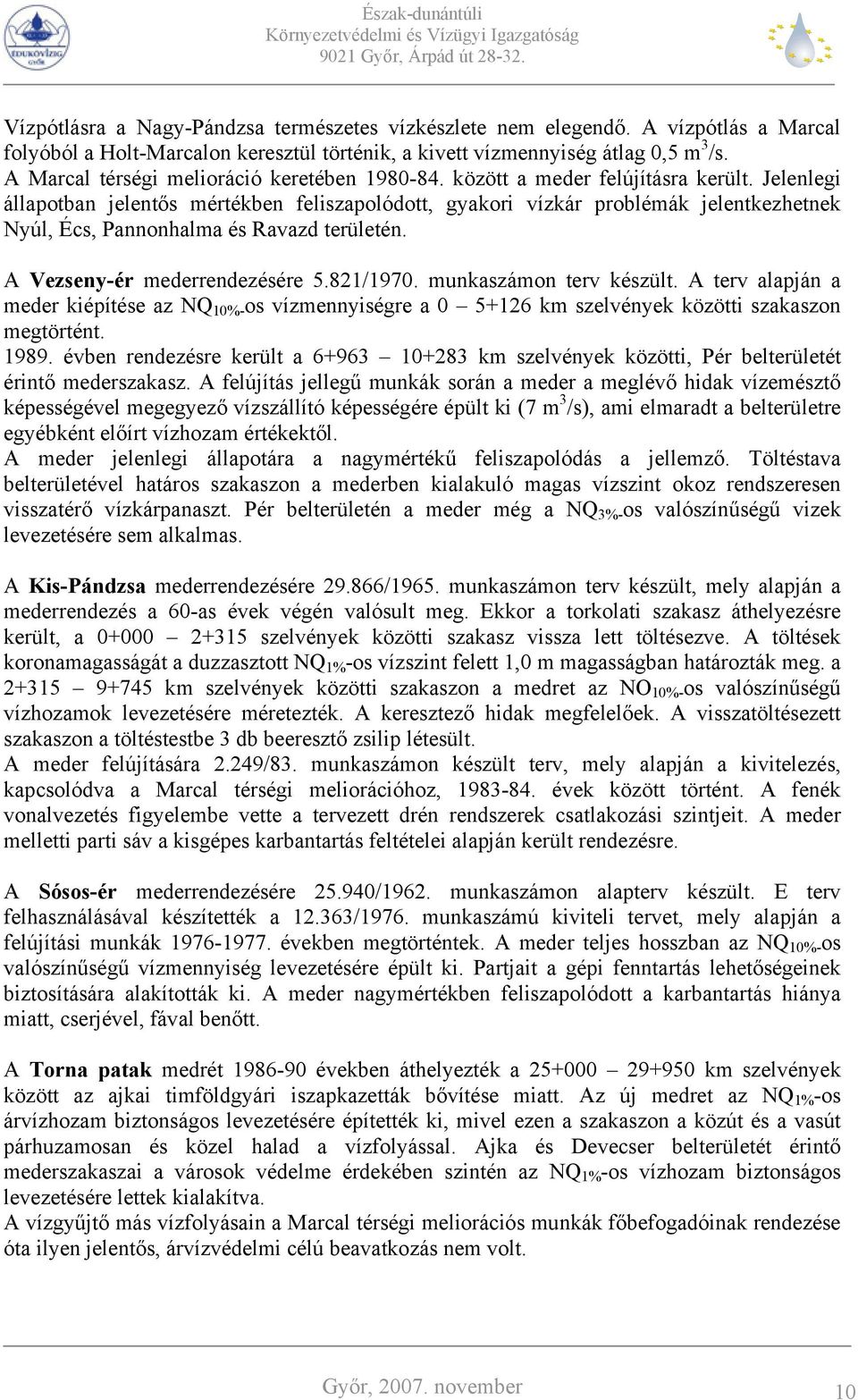 Jelenlegi állapotban jelentős mértékben feliszapolódott, gyakori vízkár problémák jelentkezhetnek Nyúl, Écs, Pannonhalma és Ravazd területén. A Vezseny-ér mederrendezésére 5.821/1970.