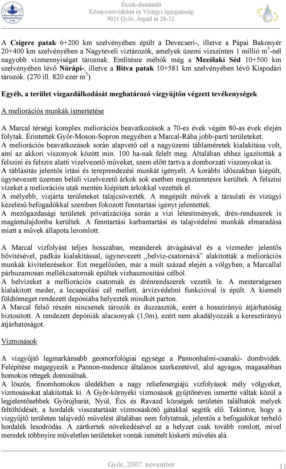 Egyéb, a terület vízgazdálkodását meghatározó vízgyűjtőn végzett tevékenységek A meliorációs munkák ismertetése A Marcal térségi komplex meliorációs beavatkozások a 70-es évek végén 80-as évek elején