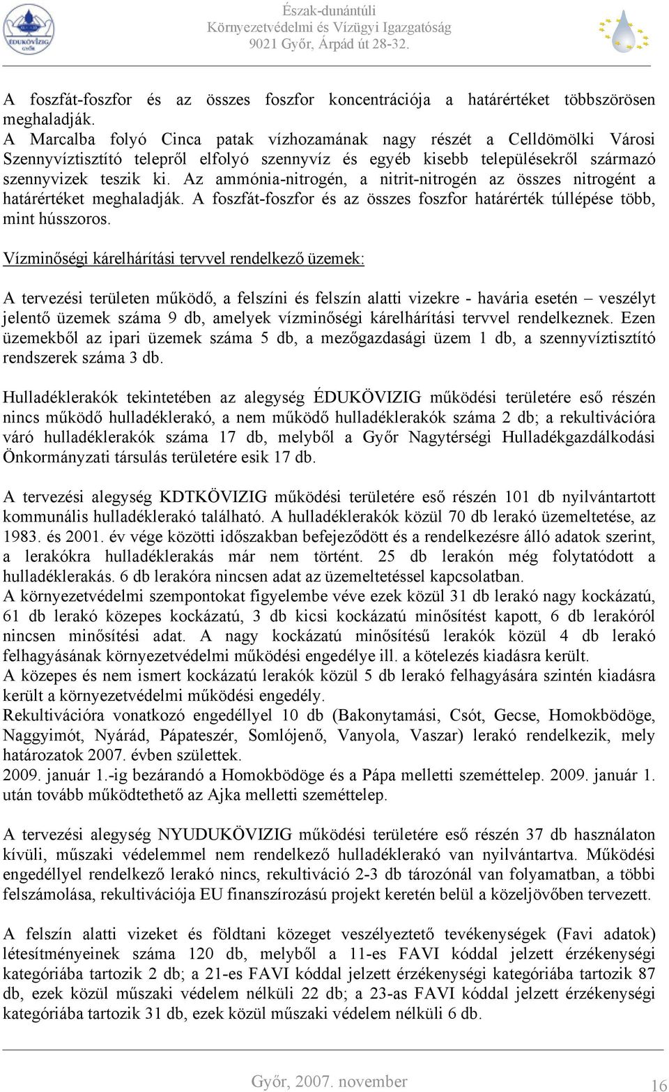 Az ammónia-nitrogén, a nitrit-nitrogén az összes nitrogént a határértéket meghaladják. A foszfát-foszfor és az összes foszfor határérték túllépése több, mint hússzoros.