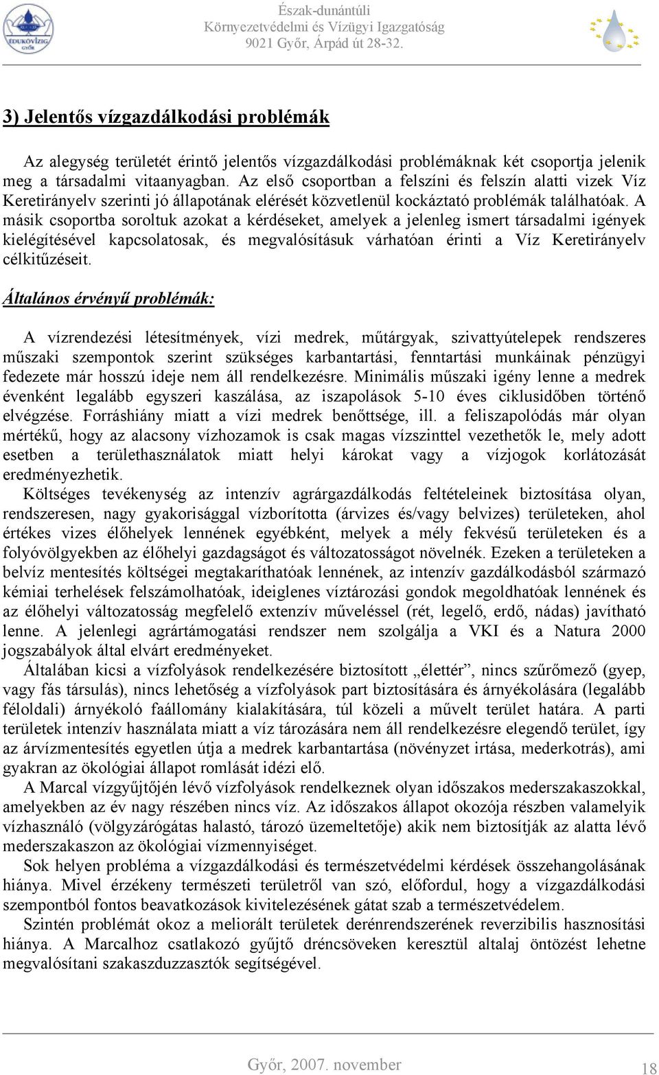 A másik csoportba soroltuk azokat a kérdéseket, amelyek a jelenleg ismert társadalmi igények kielégítésével kapcsolatosak, és megvalósításuk várhatóan érinti a Víz Keretirányelv célkitűzéseit.