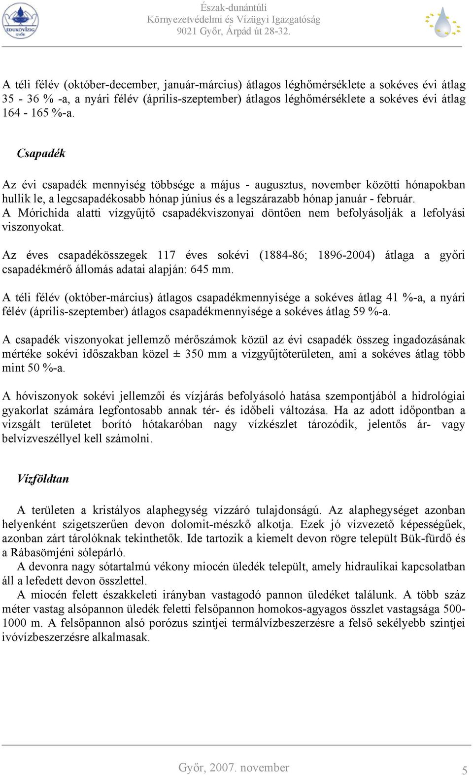 A Mórichida alatti vízgyűjtő csapadékviszonyai döntően nem befolyásolják a lefolyási viszonyokat.