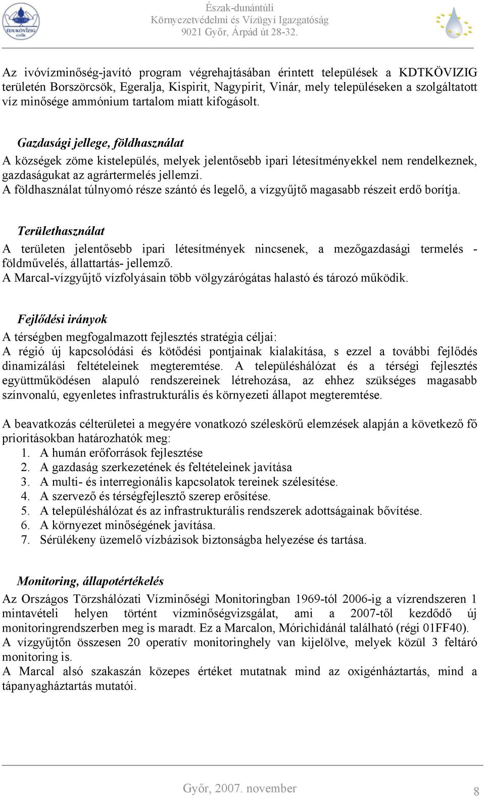 A földhasználat túlnyomó része szántó és legelő, a vízgyűjtő magasabb részeit erdő borítja.