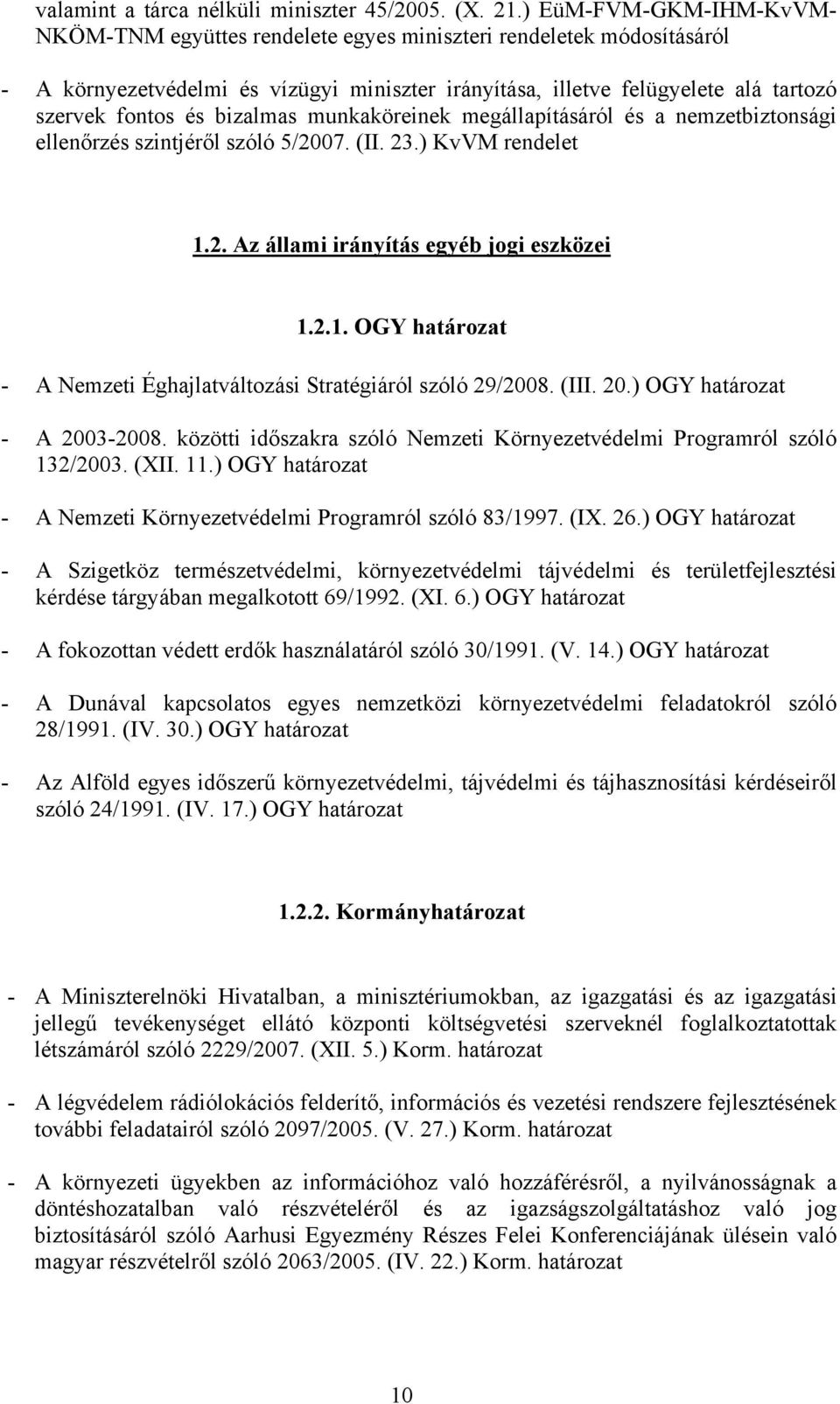 munkaköreinek megállapításáról és a nemzetbiztonsági ellenőrzés szintjéről szóló 5/2007. (II. 23.) KvVM 1.2. Az állami irányítás egyéb jogi eszközei 1.2.1. OGY határozat - A Nemzeti Éghajlatváltozási Stratégiáról szóló 29/2008.