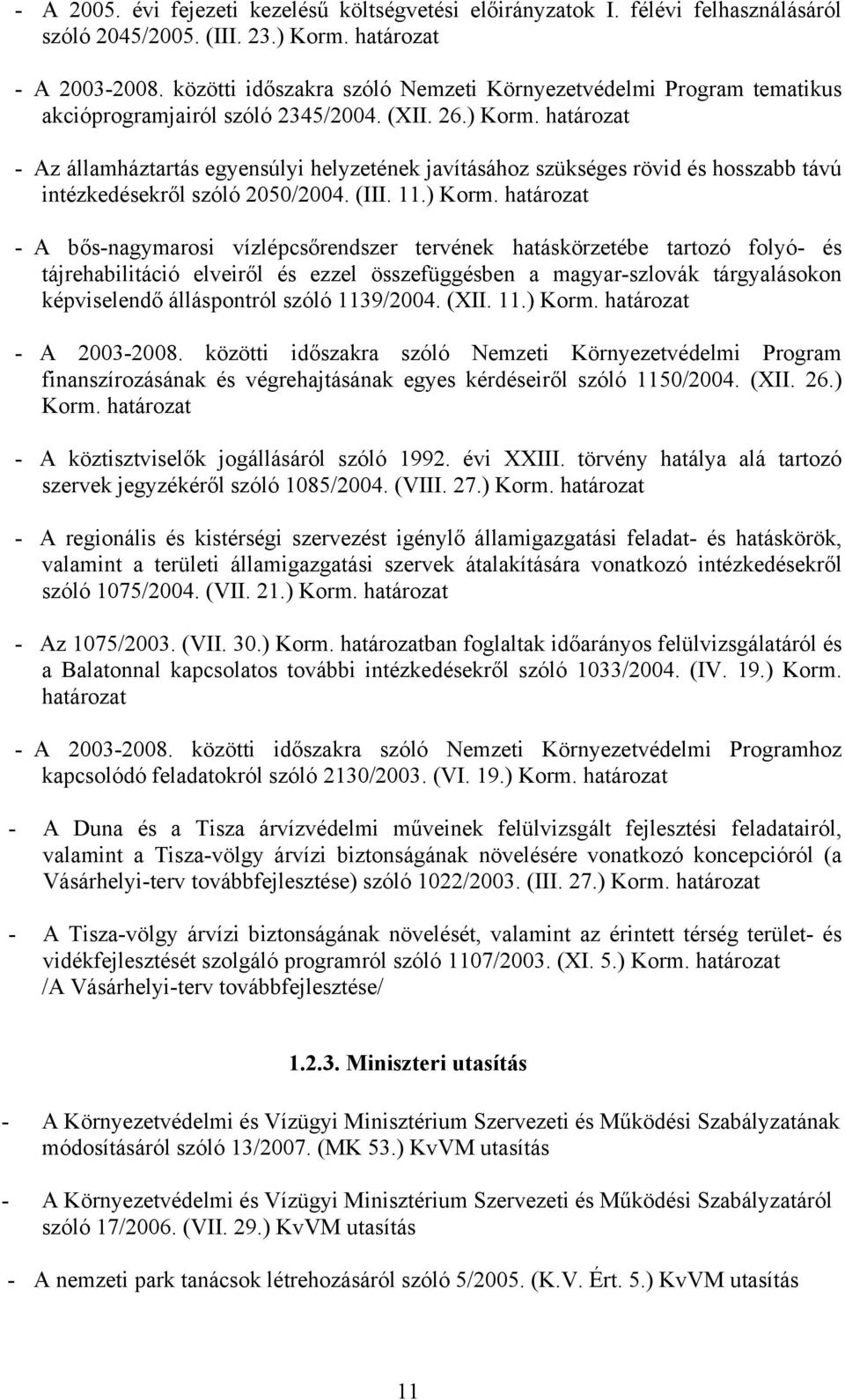 határozat - Az államháztartás egyensúlyi helyzetének javításához szükséges rövid és hosszabb távú intézkedésekről szóló 2050/2004. (III. 11.) Korm.