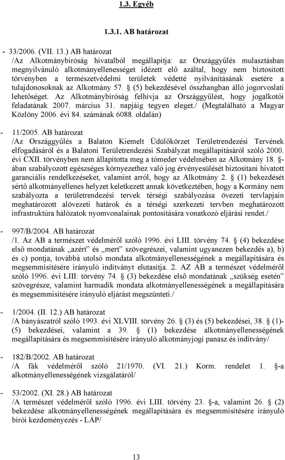 területek védetté nyilvánításának esetére a tulajdonosoknak az Alkotmány 57. (5) bekezdésével összhangban álló jogorvoslati lehetőséget.