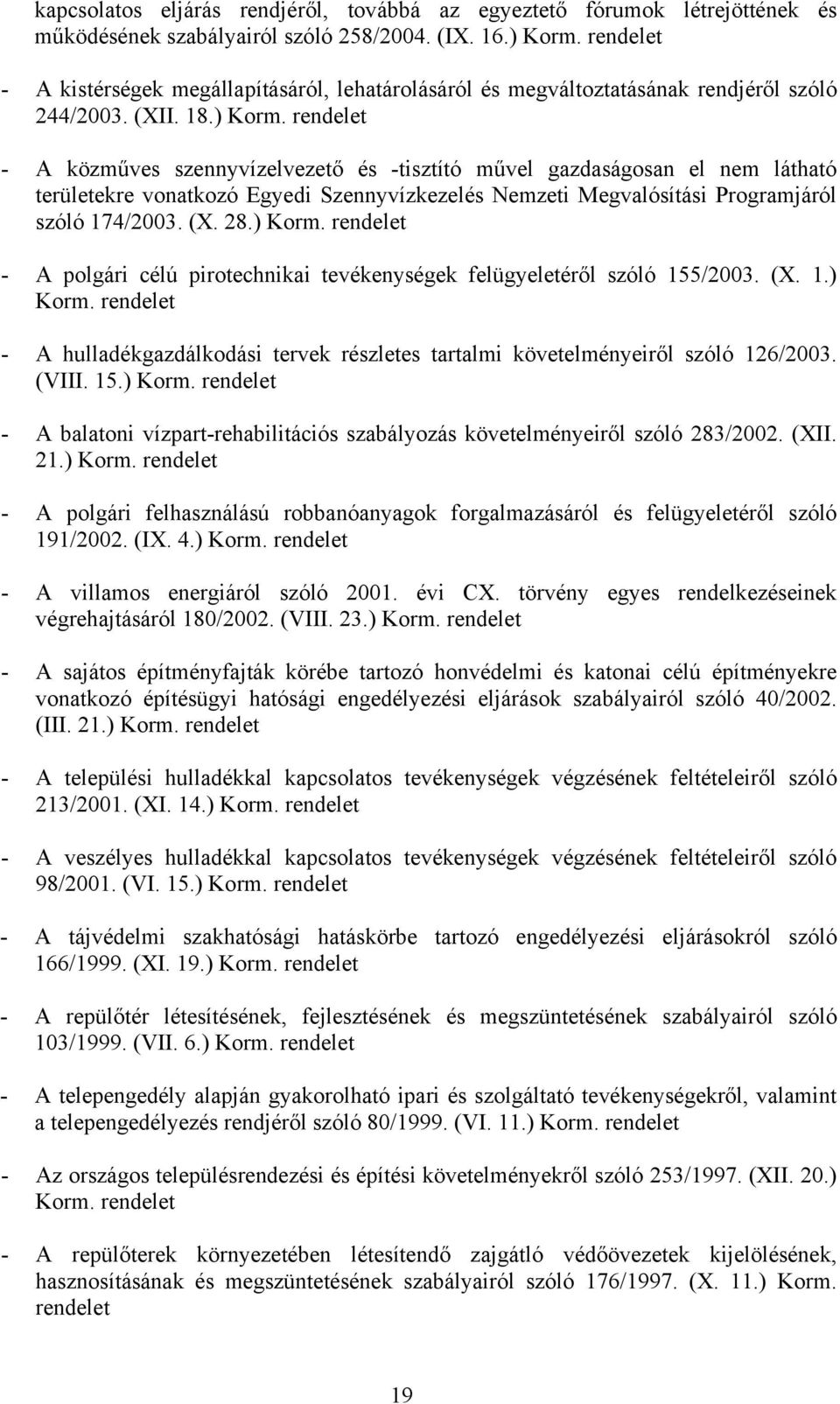 - A közműves szennyvízelvezető és -tisztító művel gazdaságosan el nem látható területekre vonatkozó Egyedi Szennyvízkezelés Nemzeti Megvalósítási Programjáról szóló 174/2003. (X. 28.) Korm.