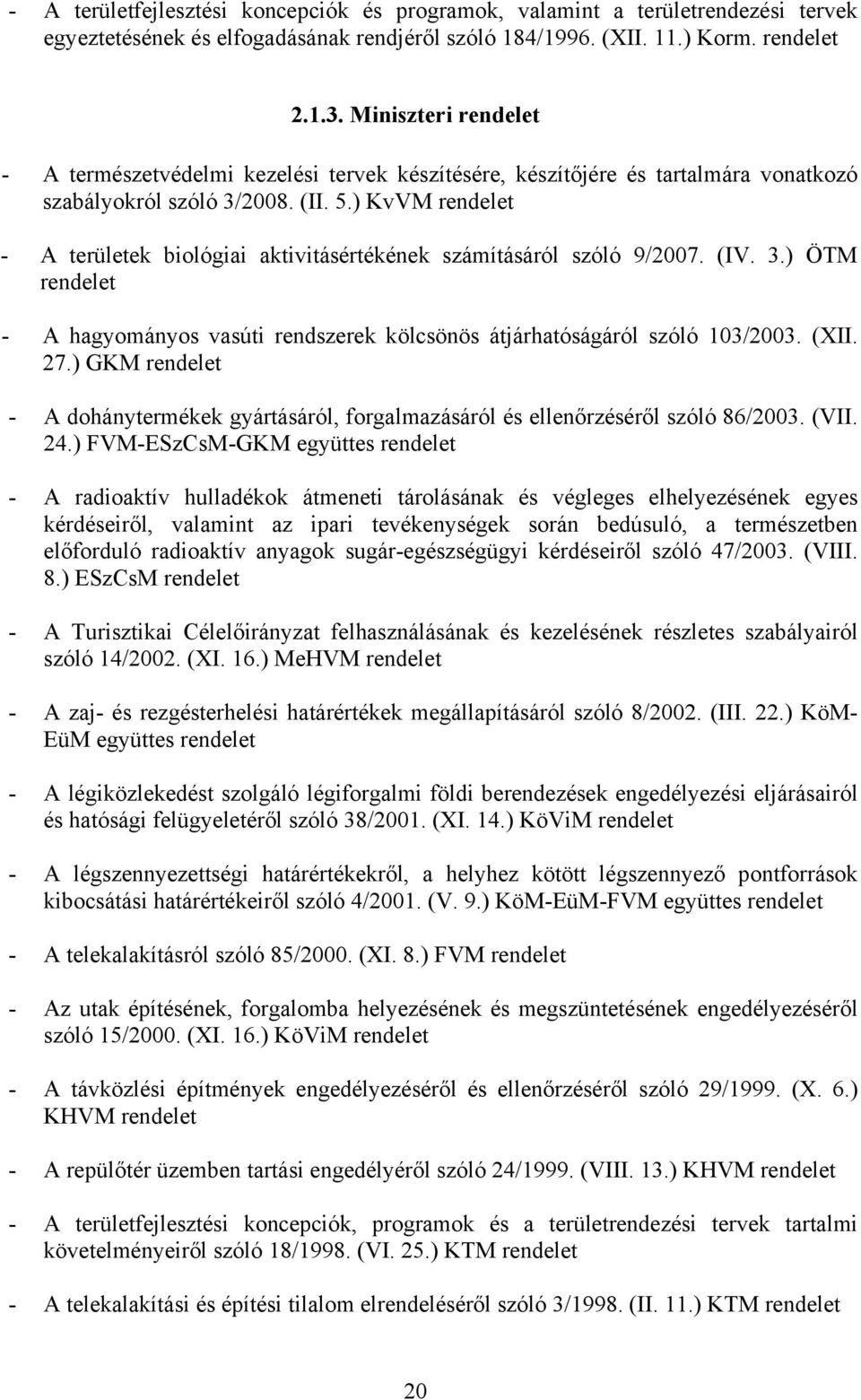 ) KvVM - A területek biológiai aktivitásértékének számításáról szóló 9/2007. (IV. 3.) ÖTM - A hagyományos vasúti rendszerek kölcsönös átjárhatóságáról szóló 103/2003. (XII. 27.