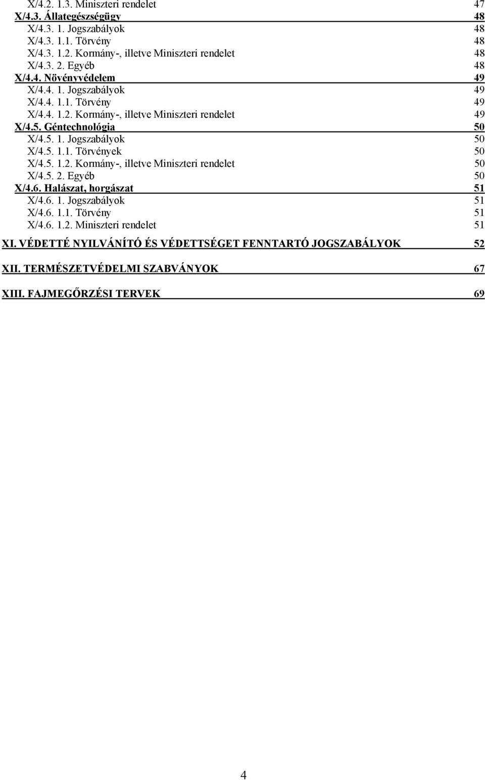 5. 1.1. Törvények 50 X/4.5. 1.2. Kormány-, illetve Miniszteri 50 X/4.5. 2. Egyéb 50 X/4.6. Halászat, horgászat 51 X/4.6. 1. Jogszabályok 51 X/4.6. 1.1. Törvény 51 X/4.