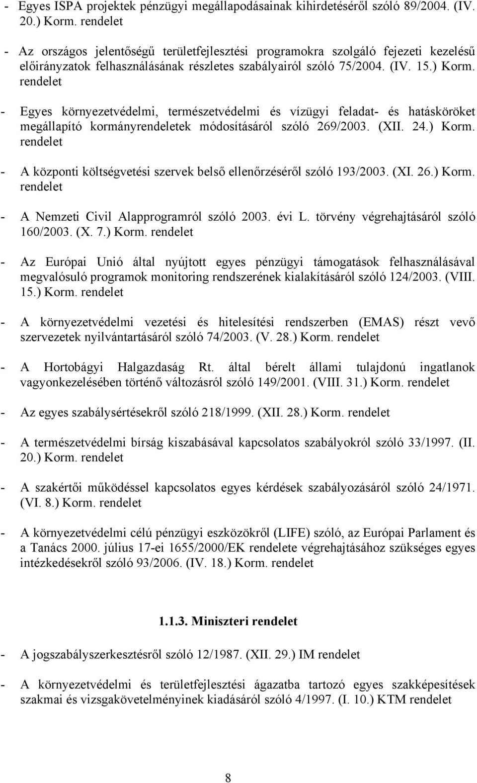 - Egyes környezetvédelmi, természetvédelmi és vízügyi feladat- és hatásköröket megállapító kormányek módosításáról szóló 269/2003. (XII. 24.) Korm.