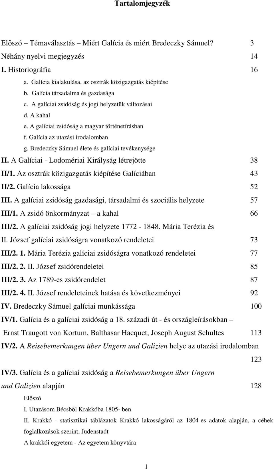 Bredeczky Sámuel élete és galíciai tevékenysége II. A Galíciai - Lodomériai Királyság létrejötte 38 II/1. Az osztrák közigazgatás kiépítése Galíciában 43 II/2. Galícia lakossága 52 III.