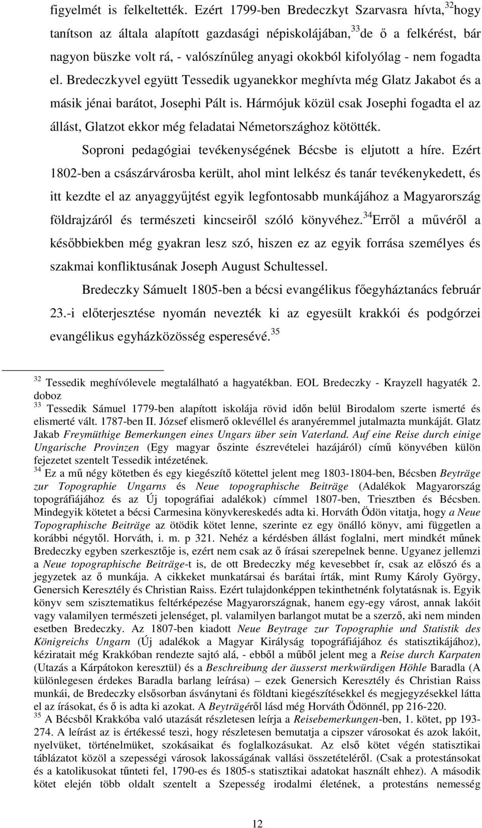 nem fogadta el. Bredeczkyvel együtt Tessedik ugyanekkor meghívta még Glatz Jakabot és a másik jénai barátot, Josephi Pált is.