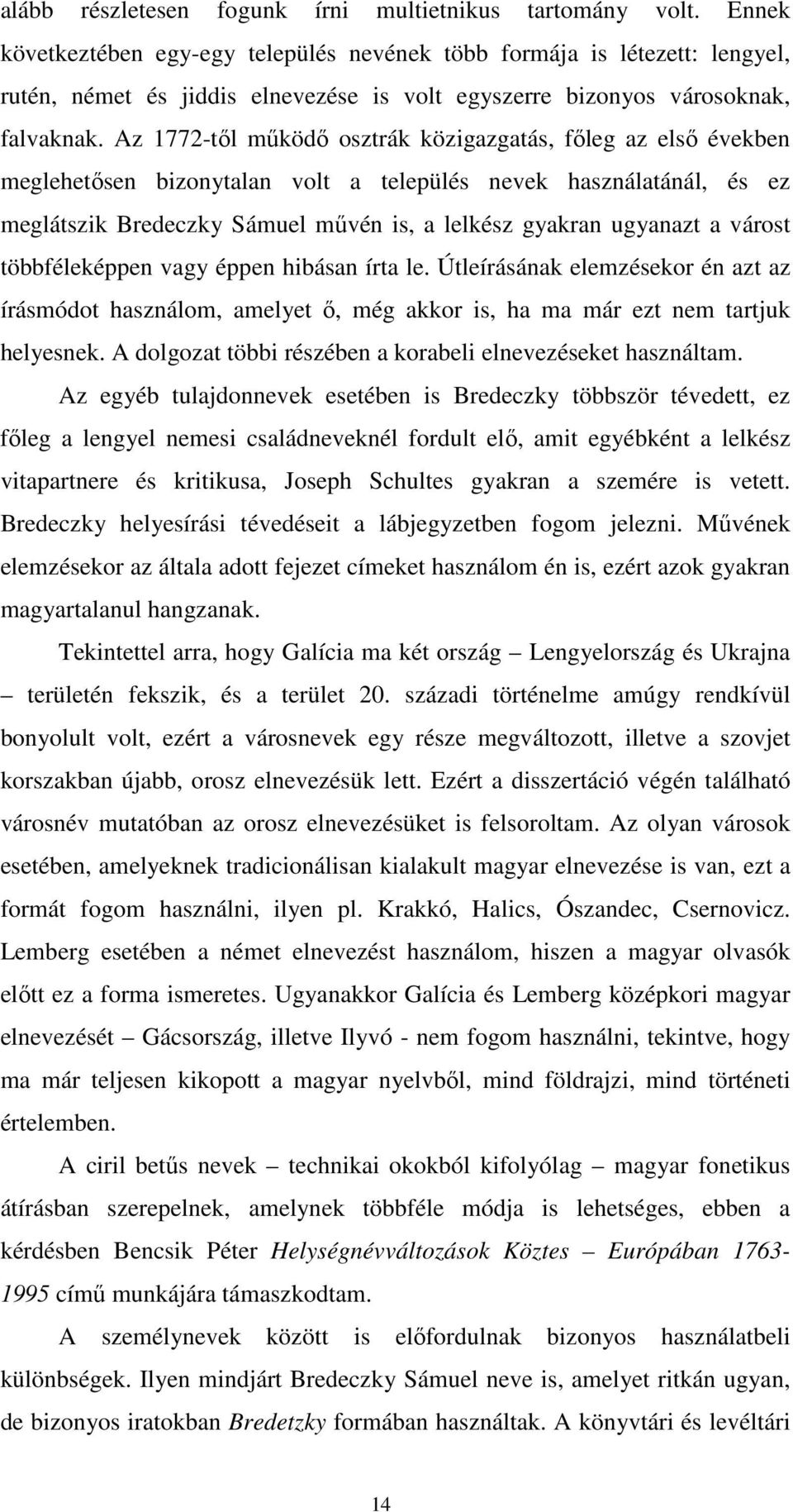 Az 1772-tıl mőködı osztrák közigazgatás, fıleg az elsı években meglehetısen bizonytalan volt a település nevek használatánál, és ez meglátszik Bredeczky Sámuel mővén is, a lelkész gyakran ugyanazt a