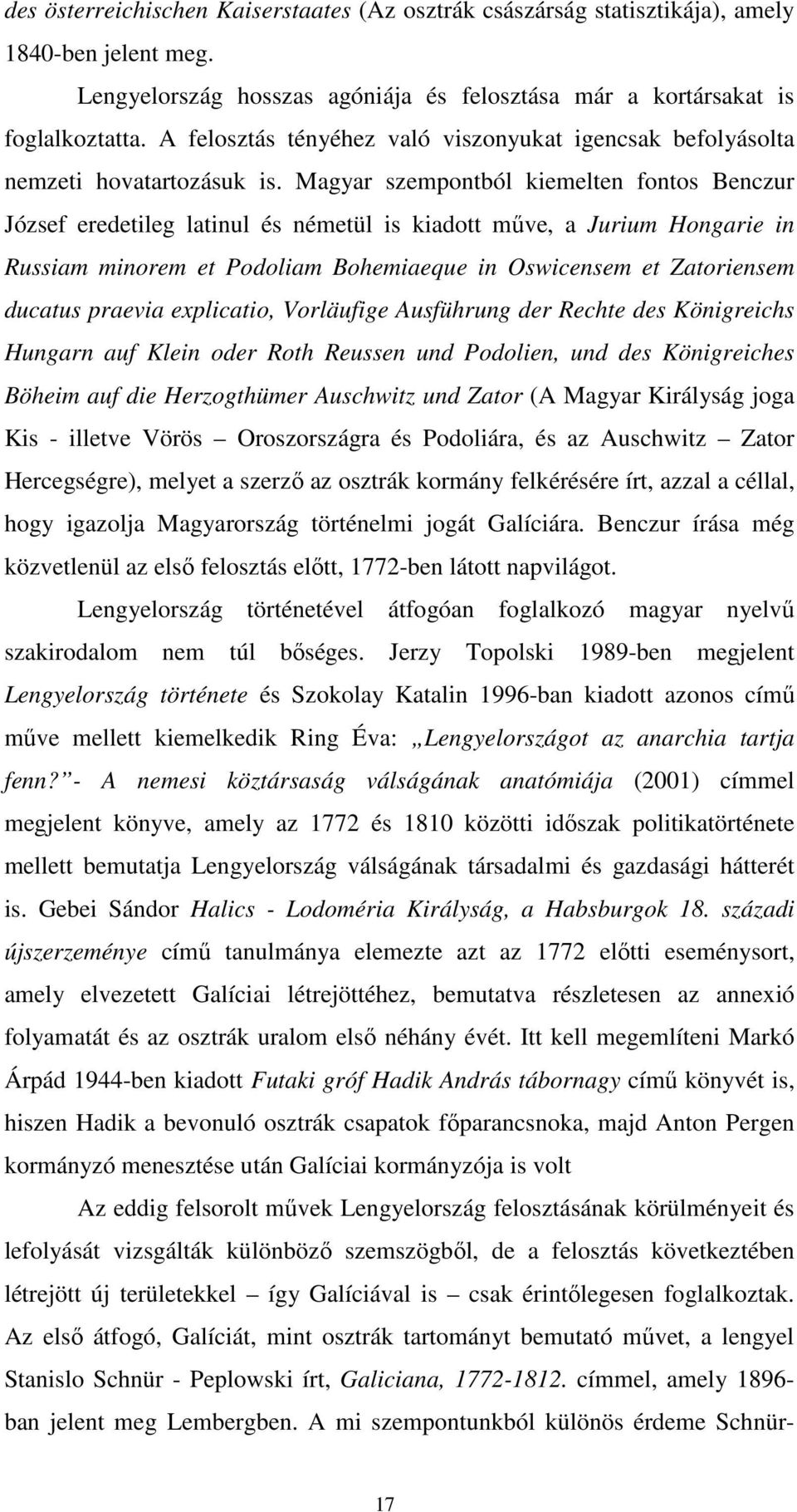 Magyar szempontból kiemelten fontos Benczur József eredetileg latinul és németül is kiadott mőve, a Jurium Hongarie in Russiam minorem et Podoliam Bohemiaeque in Oswicensem et Zatoriensem ducatus