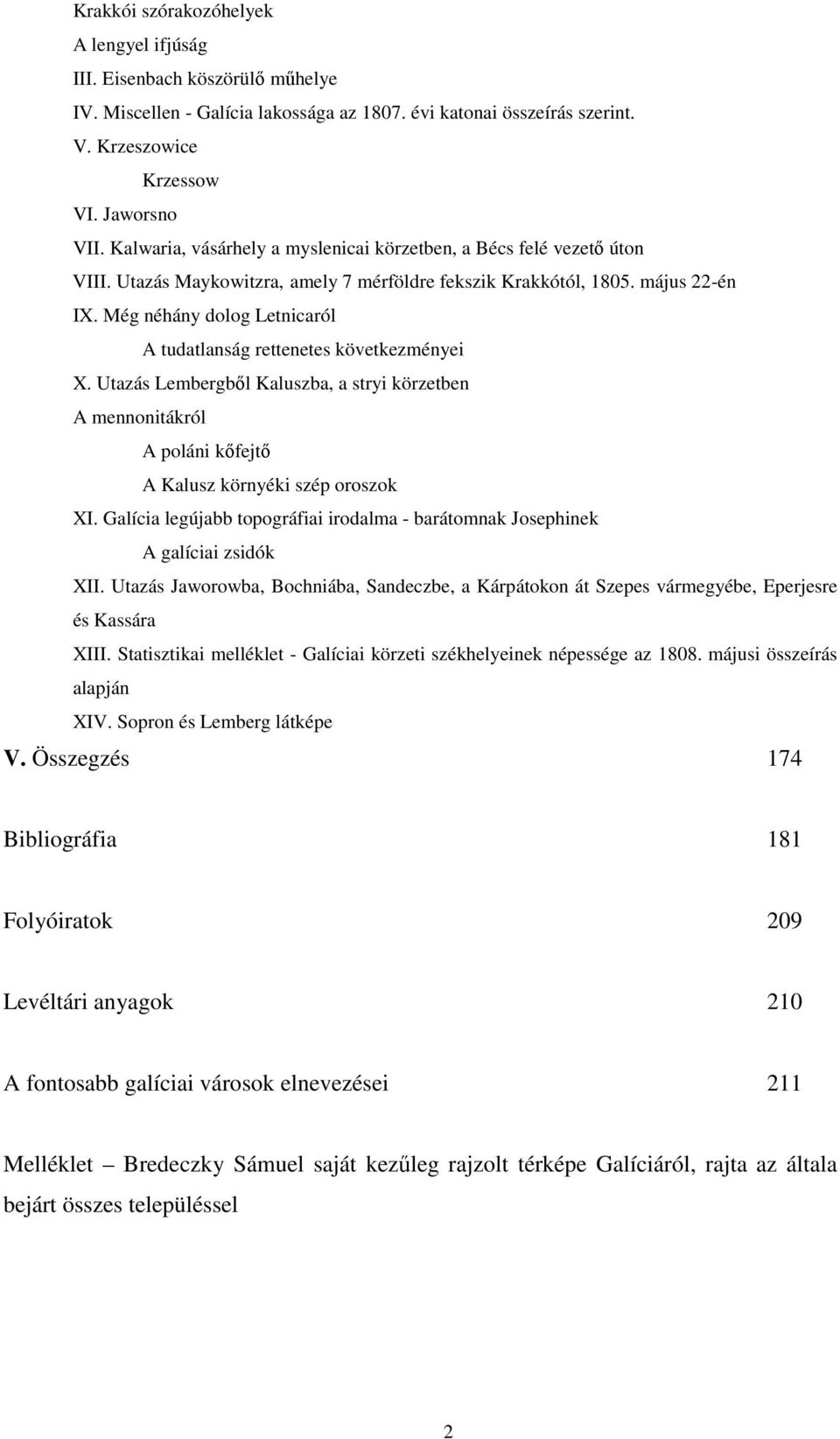 Még néhány dolog Letnicaról A tudatlanság rettenetes következményei X. Utazás Lembergbıl Kaluszba, a stryi körzetben A mennonitákról A poláni kıfejtı A Kalusz környéki szép oroszok XI.