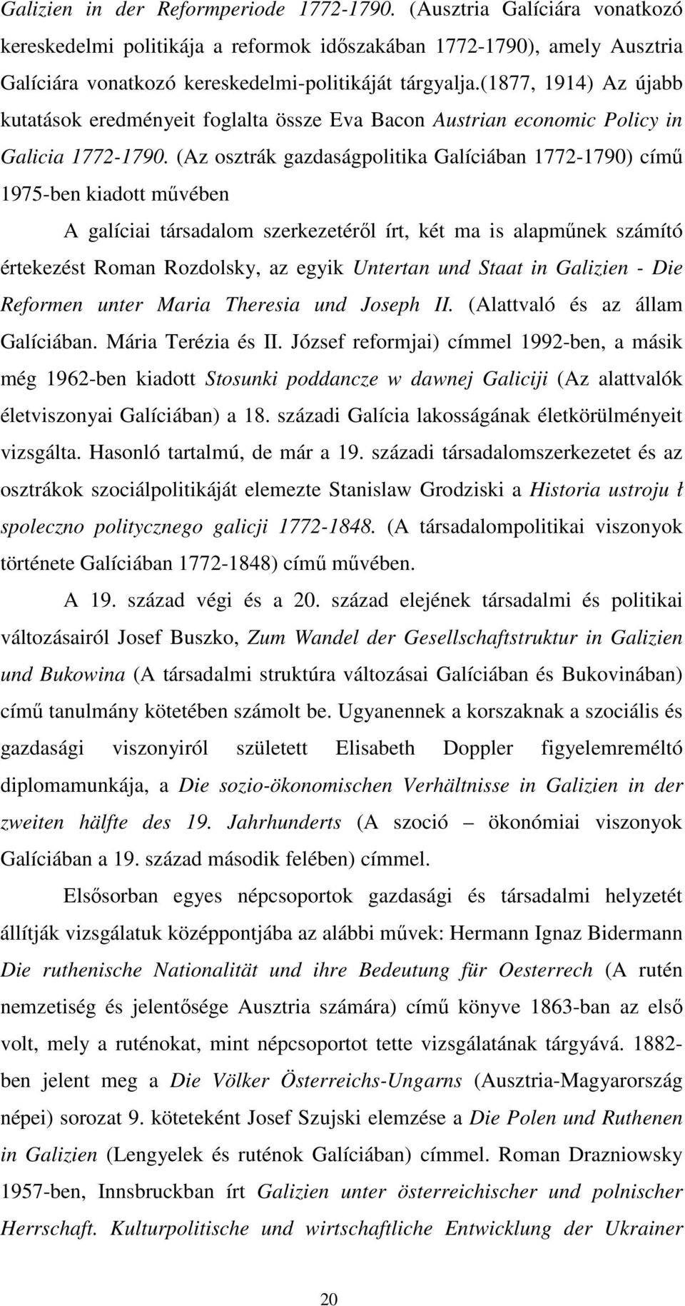 (Az osztrák gazdaságpolitika Galíciában 1772-1790) címő 1975-ben kiadott mővében A galíciai társadalom szerkezetérıl írt, két ma is alapmőnek számító értekezést Roman Rozdolsky, az egyik Untertan und