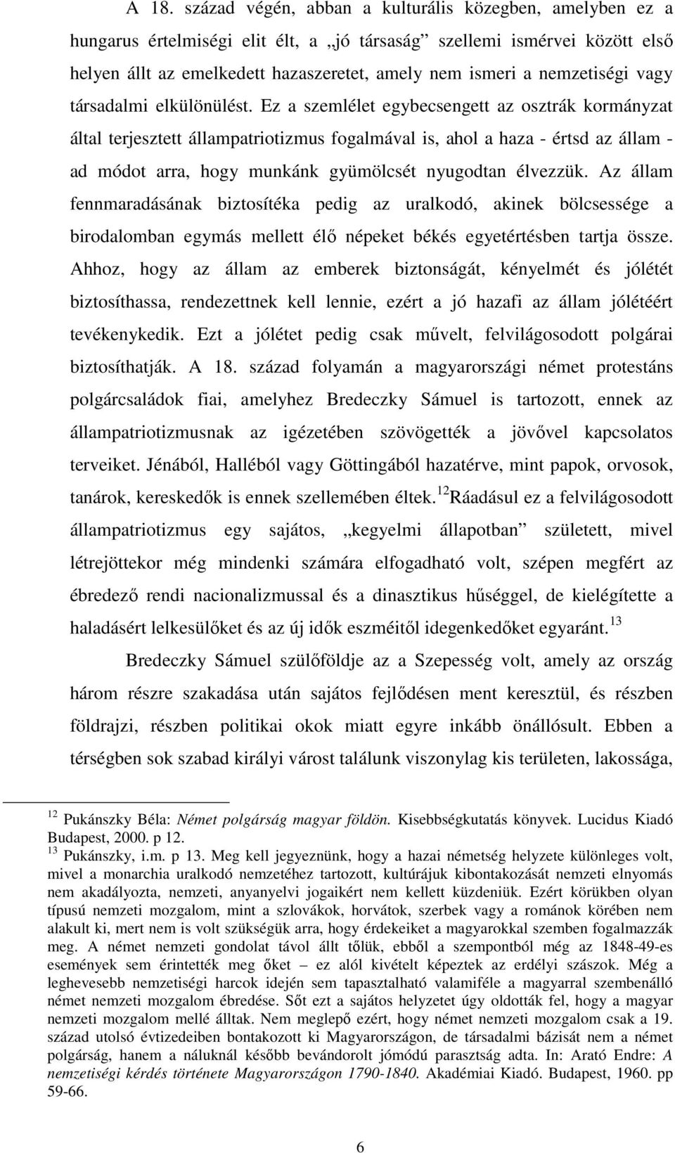 Ez a szemlélet egybecsengett az osztrák kormányzat által terjesztett állampatriotizmus fogalmával is, ahol a haza - értsd az állam - ad módot arra, hogy munkánk gyümölcsét nyugodtan élvezzük.