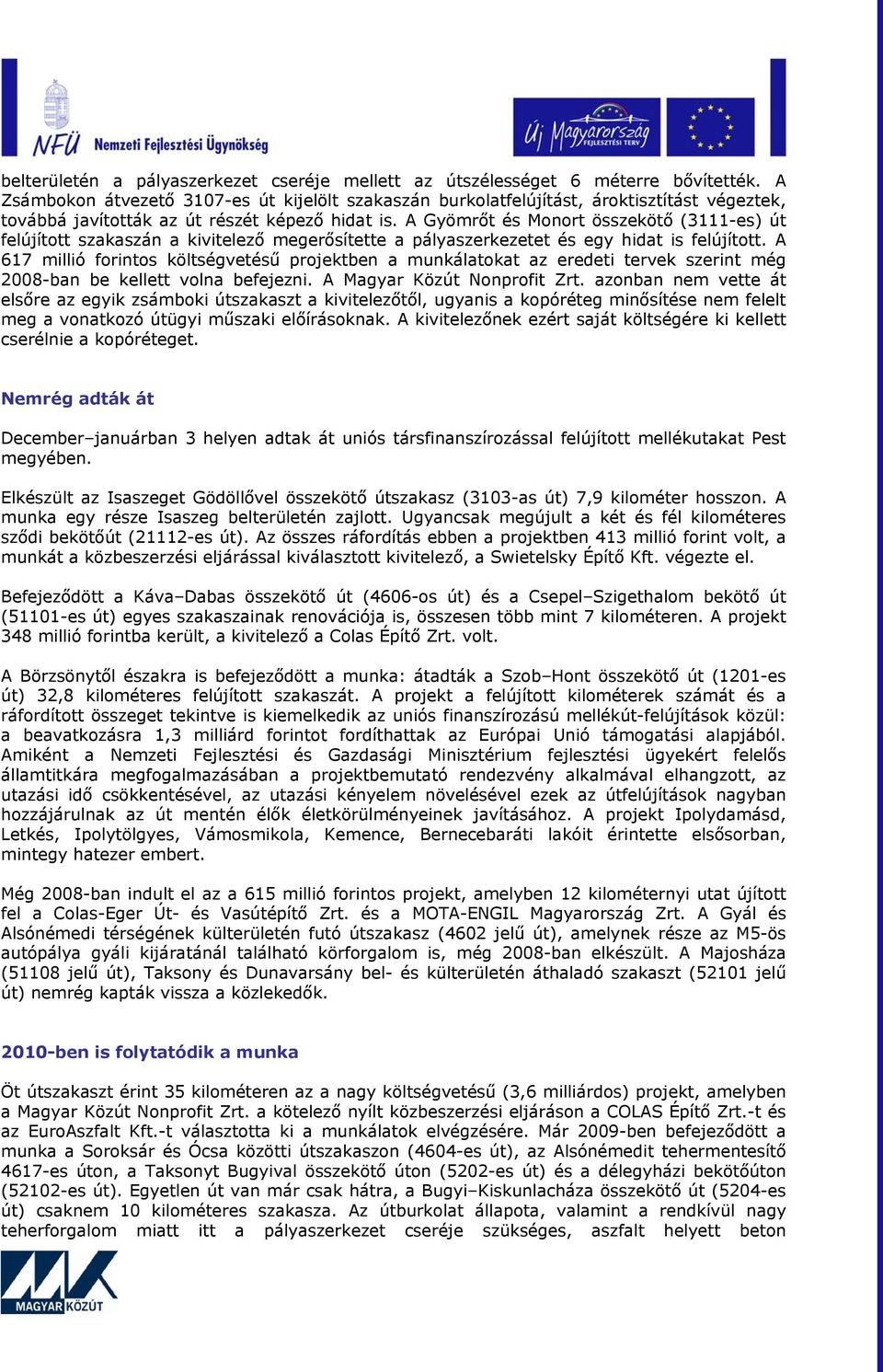 A Gyömrőt és Monort összekötő (3111-es) út felújított szakaszán a kivitelező megerősítette a pályaszerkezetet és egy hidat is felújított.