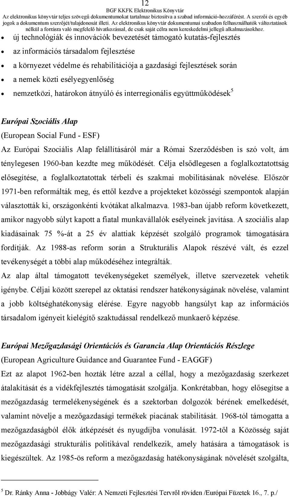 Szerződésben is szó volt, ám ténylegesen 1960-ban kezdte meg működését. Célja elsődlegesen a foglalkoztatottság elősegítése, a foglalkoztatottak térbeli és szakmai mobilitásának növelése.