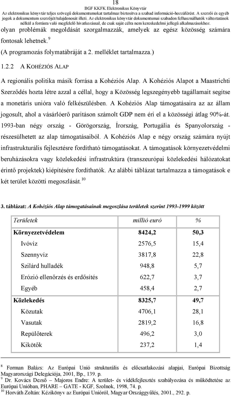 A Kohéziós Alapot a Maastrichti Szerződés hozta létre azzal a céllal, hogy a Közösség legszegényebb tagállamait segítse a monetáris unióra való felkészülésben.