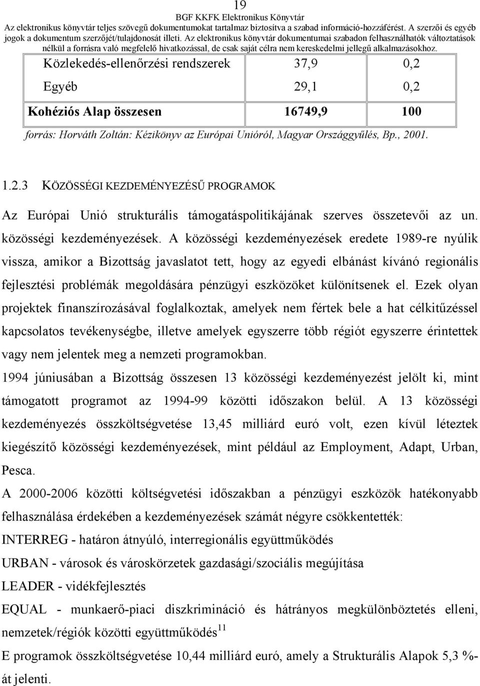 A közösségi kezdeményezések eredete 1989-re nyúlik vissza, amikor a Bizottság javaslatot tett, hogy az egyedi elbánást kívánó regionális fejlesztési problémák megoldására pénzügyi eszközöket