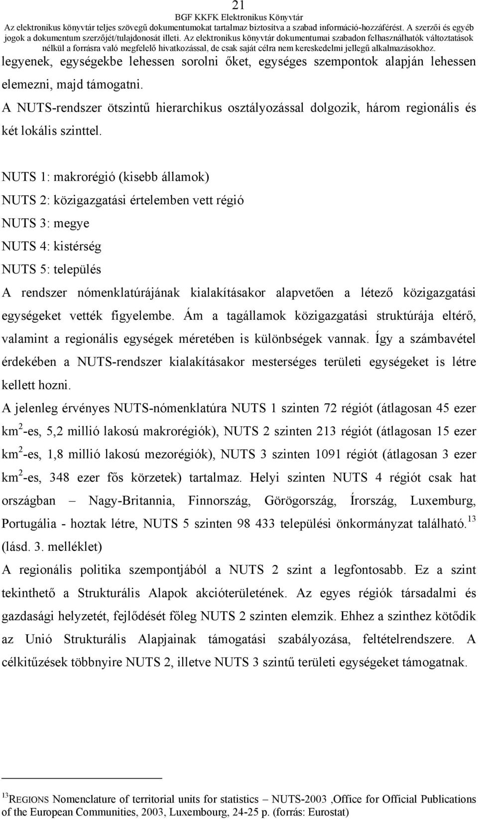 NUTS 1: makrorégió (kisebb államok) NUTS 2: közigazgatási értelemben vett régió NUTS 3: megye NUTS 4: kistérség NUTS 5: település A rendszer nómenklatúrájának kialakításakor alapvetően a létező