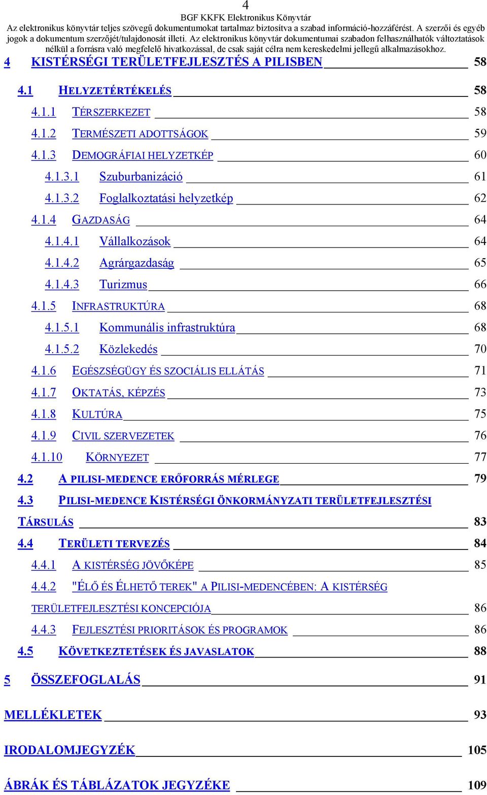 1.7 OKTATÁS, KÉPZÉS 73 4.1.8 KULTÚRA 75 4.1.9 CIVIL SZERVEZETEK 76 4.1.10 KÖRNYEZET 77 4.2 A PILISI-MEDENCE ERŐFORRÁS MÉRLEGE 79 4.