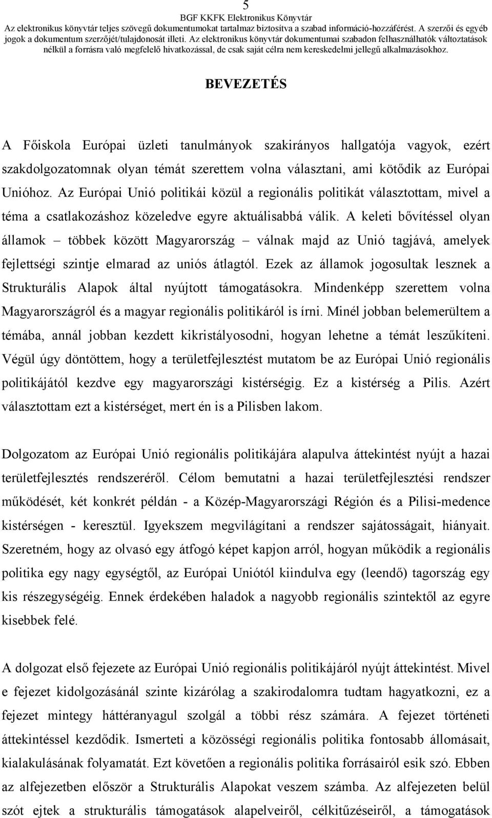 A keleti bővítéssel olyan államok többek között Magyarország válnak majd az Unió tagjává, amelyek fejlettségi szintje elmarad az uniós átlagtól.