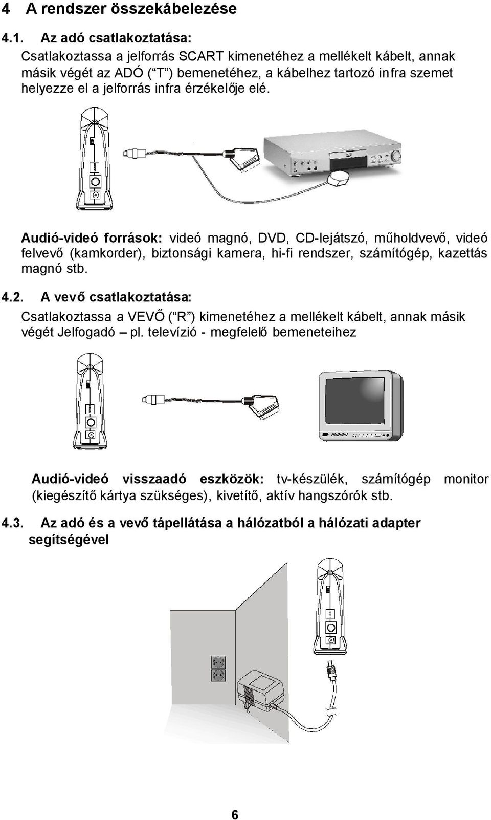 infra érzékelő je elé. Audió-videó források: videó magnó, DVD, CD-lejátszó, műholdvevő, videó felvevő(kamkorder), biztonsági kamera, hi-fi rendszer, számítógép, kazettás magnó stb. 4.2.