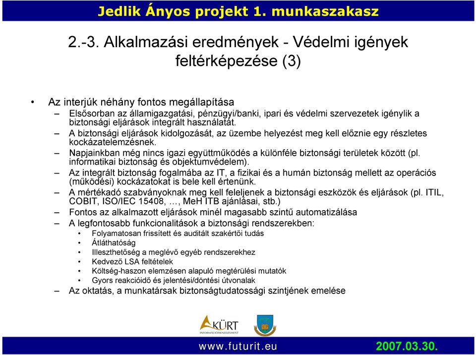 Napjainkban még nincs igazi együttműködés a különféle biztonsági területek között (pl. informatikai biztonság és objektumvédelem).