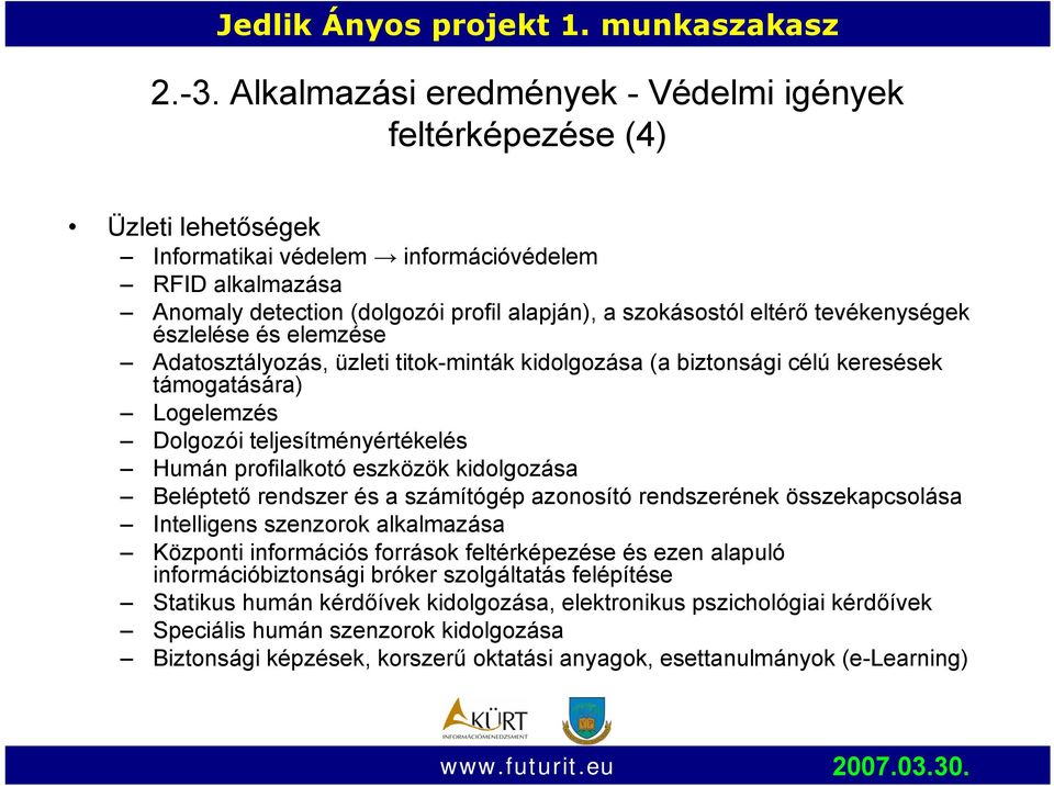 eszközök kidolgozása Beléptető rendszer és a számítógép azonosító rendszerének összekapcsolása Intelligens szenzorok alkalmazása Központi információs források feltérképezése és ezen alapuló