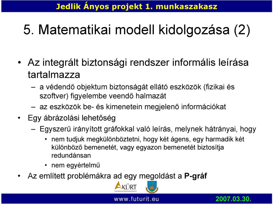 lehetőség Egyszerű irányított gráfokkal való leírás, melynek hátrányai, hogy nem tudjuk megkülönböztetni, hogy két ágens, egy harmadik