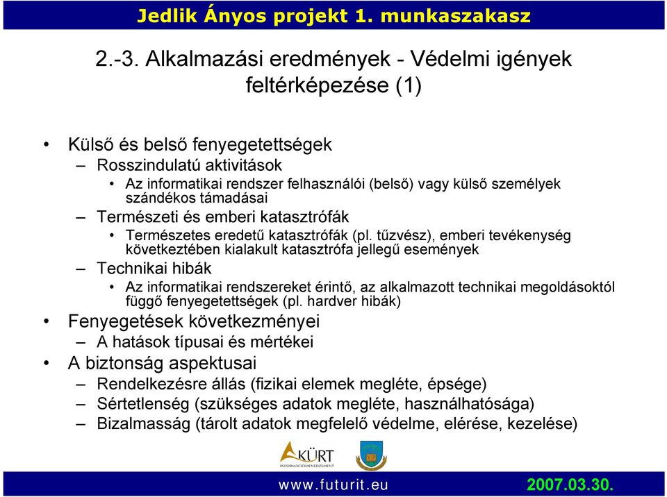 tűzvész), emberi tevékenység következtében kialakult katasztrófa jellegű események Technikai hibák Az informatikai rendszereket érintő, az alkalmazott technikai megoldásoktól függő